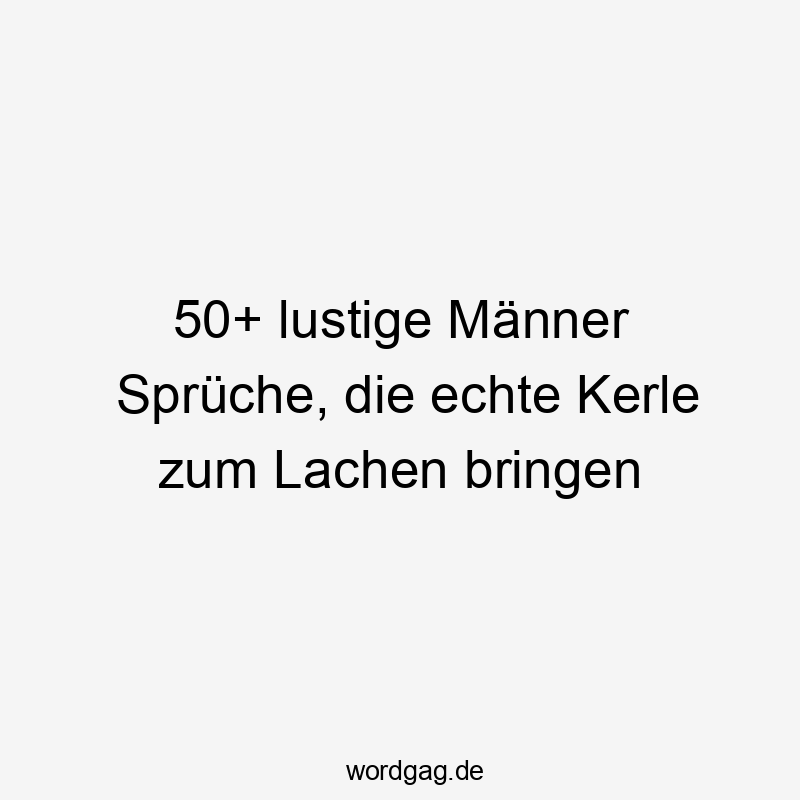 50+ lustige Männer Sprüche, die echte Kerle zum Lachen bringen