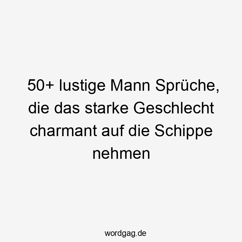 50+ lustige Mann Sprüche, die das starke Geschlecht charmant auf die Schippe nehmen