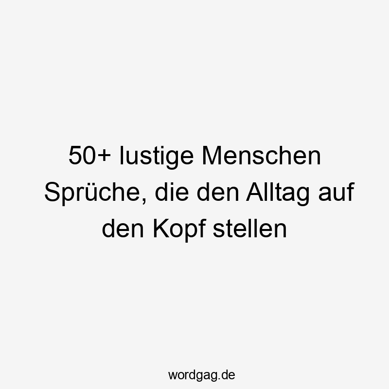 50+ lustige Menschen Sprüche, die den Alltag auf den Kopf stellen