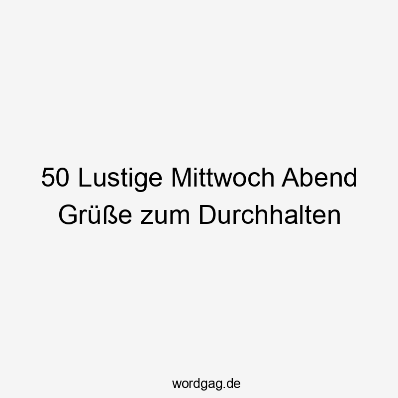 50 Lustige Mittwoch Abend Grüße zum Durchhalten