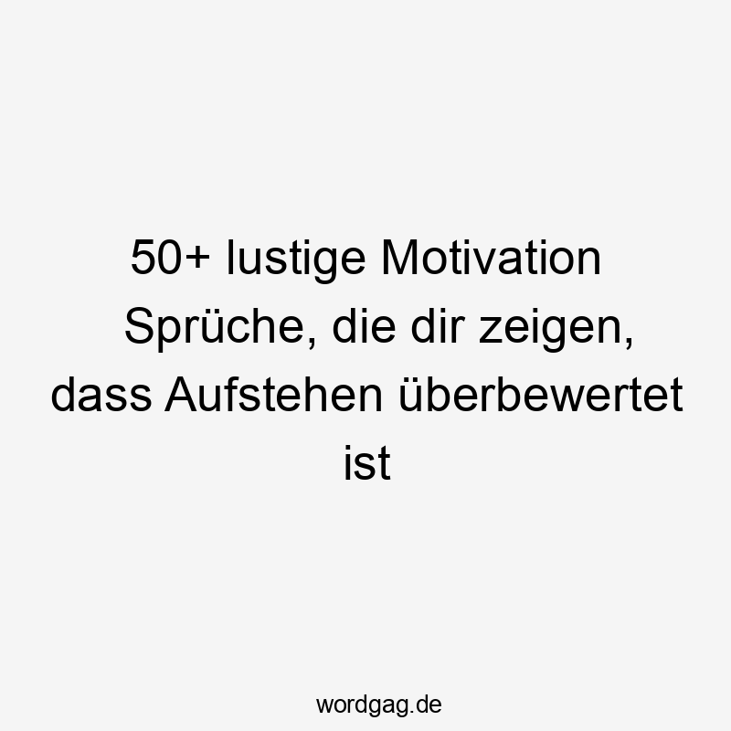 50+ lustige Motivation Sprüche, die dir zeigen, dass Aufstehen überbewertet ist