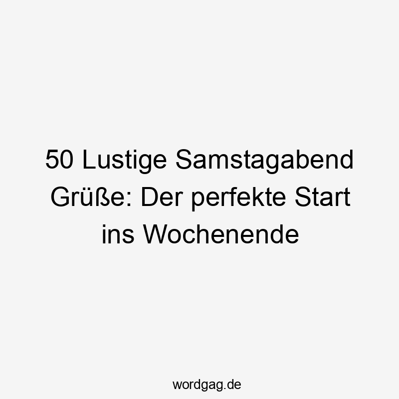50 Lustige Samstagabend Grüße: Der perfekte Start ins Wochenende