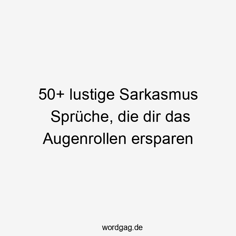 50+ lustige Sarkasmus Sprüche, die dir das Augenrollen ersparen