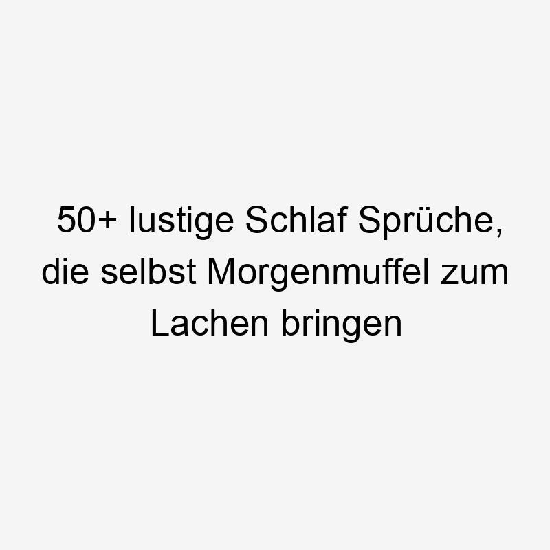 50+ lustige Schlaf Sprüche, die selbst Morgenmuffel zum Lachen bringen