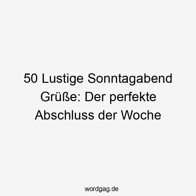 50 Lustige Sonntagabend Grüße: Der perfekte Abschluss der Woche