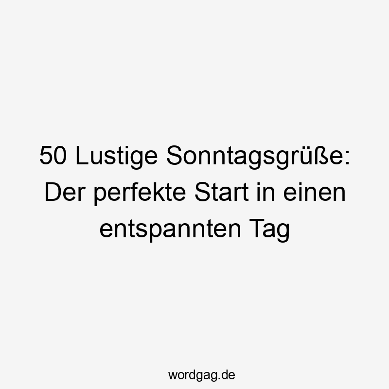 50 Lustige Sonntagsgrüße: Der perfekte Start in einen entspannten Tag