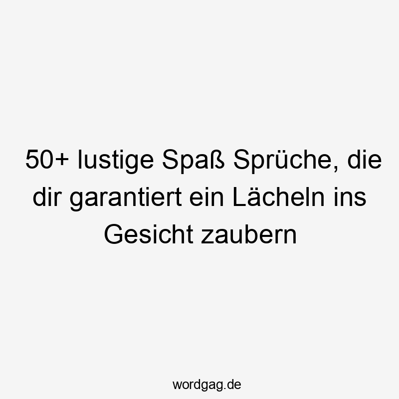 50+ lustige Spaß Sprüche, die dir garantiert ein Lächeln ins Gesicht zaubern