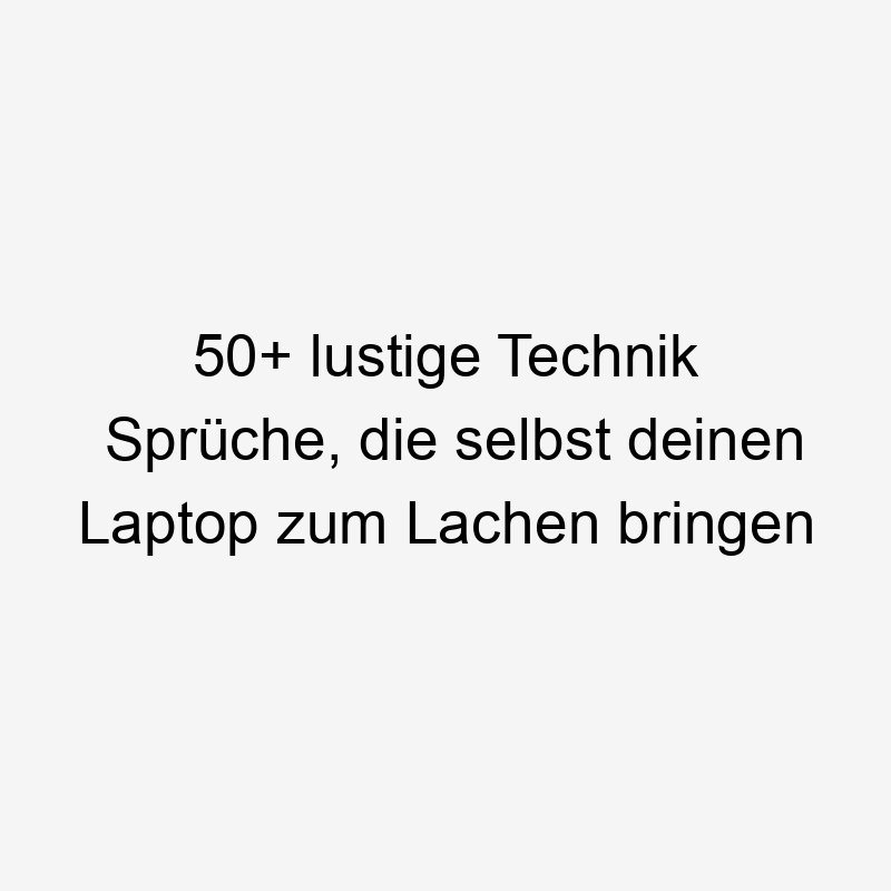 50+ lustige Technik Sprüche, die selbst deinen Laptop zum Lachen bringen