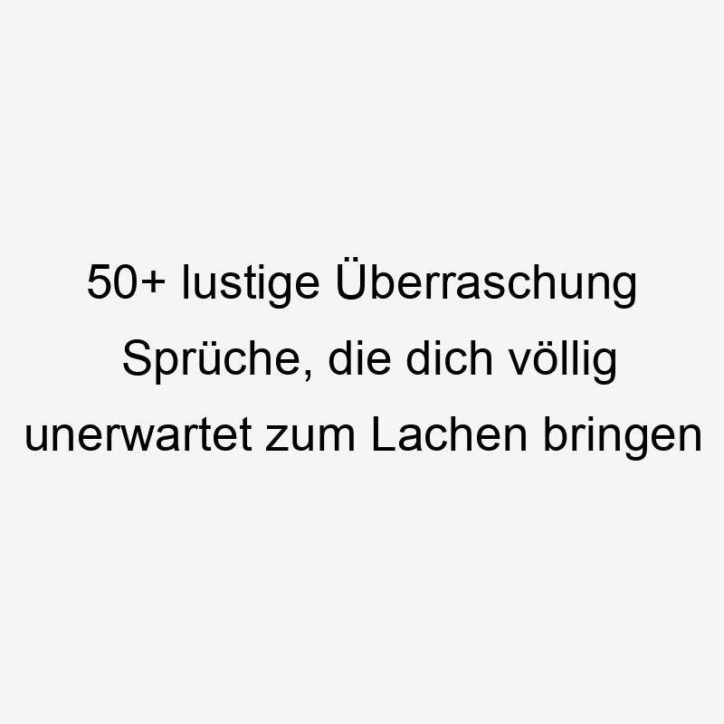 50+ lustige Überraschung Sprüche, die dich völlig unerwartet zum Lachen bringen