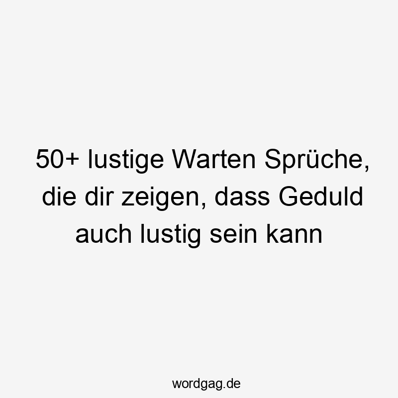 50+ lustige Warten Sprüche, die dir zeigen, dass Geduld auch lustig sein kann
