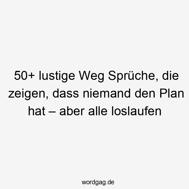 50+ lustige Weg Sprüche, die zeigen, dass niemand den Plan hat – aber alle loslaufen