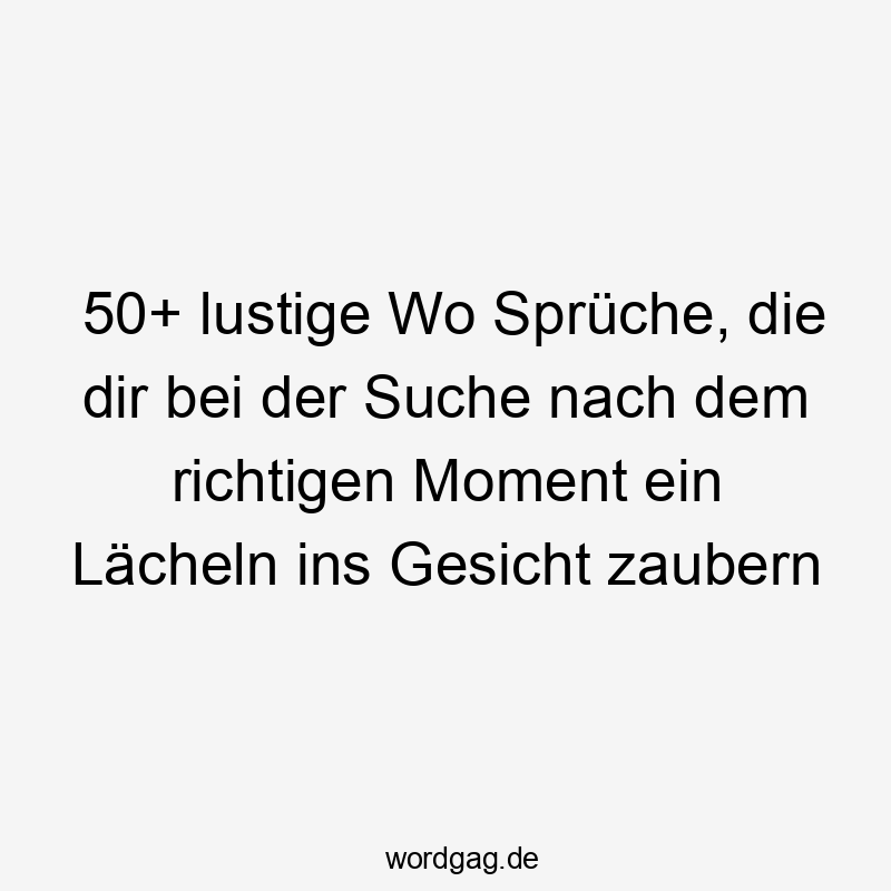 50+ lustige Wo Sprüche, die dir bei der Suche nach dem richtigen Moment ein Lächeln ins Gesicht zaubern