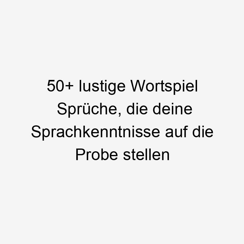 50+ lustige Wortspiel Sprüche, die deine Sprachkenntnisse auf die Probe stellen