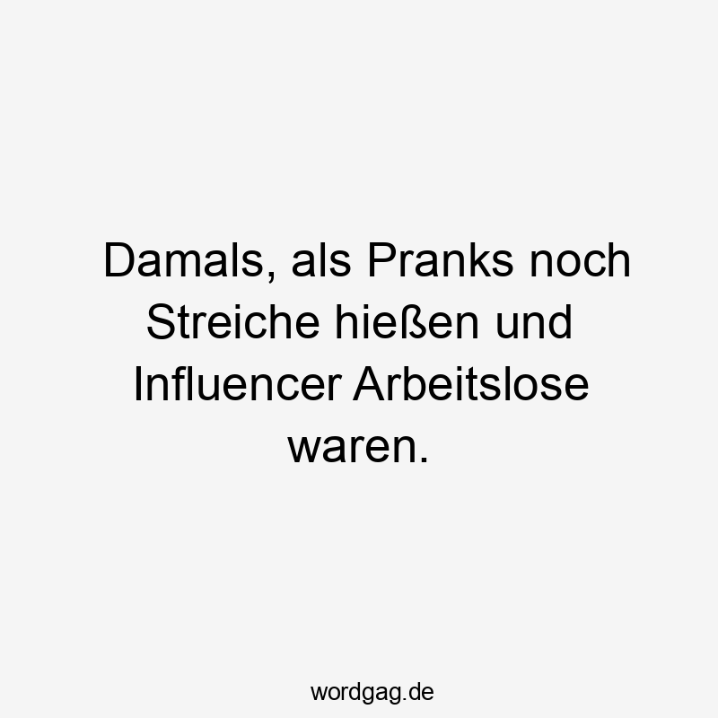 Damals, als Pranks noch Streiche hießen und Influencer Arbeitslose waren.