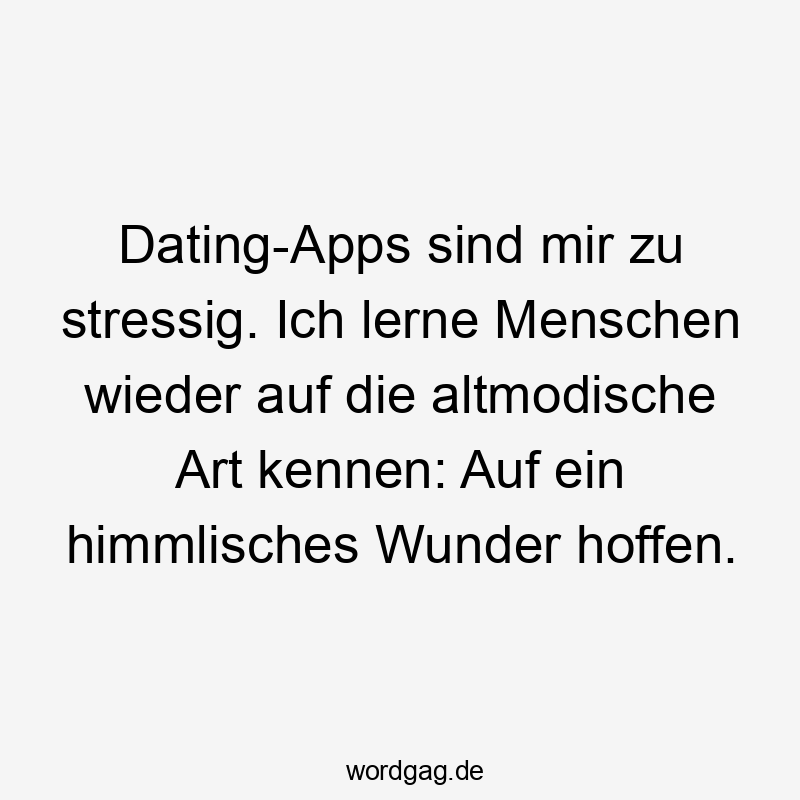 Dating-Apps sind mir zu stressig. Ich lerne Menschen wieder auf die altmodische Art kennen: Auf ein himmlisches Wunder hoffen.