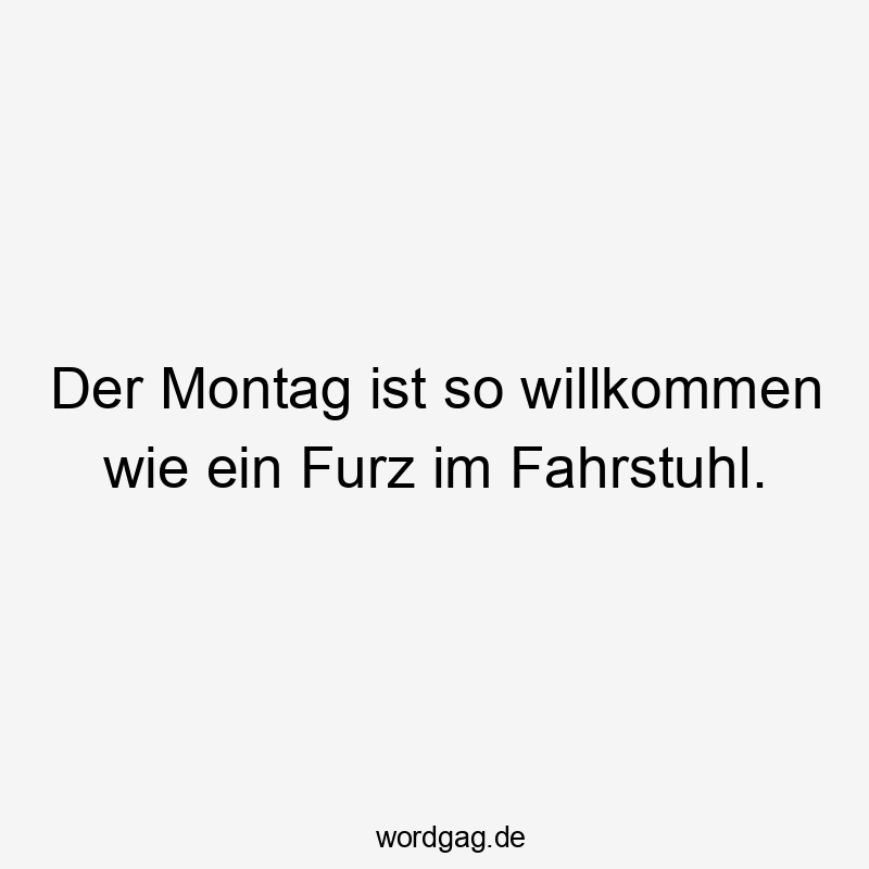 18 Lustige Furz Sprüche - Der Montag ist so willkommen wie ein Furz im Fahrstuhl.