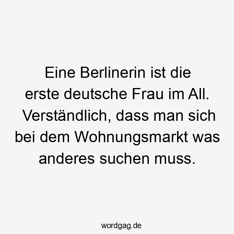 All - Eine Berlinerin ist die erste deutsche Frau im All. Verständlich, dass man sich bei dem Wohnungsmarkt was anderes suchen muss.
