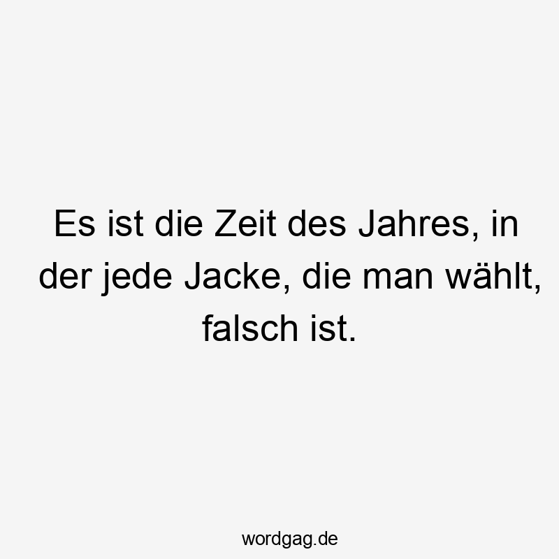 Es ist die Zeit des Jahres, in der jede Jacke, die man wählt, falsch ist.