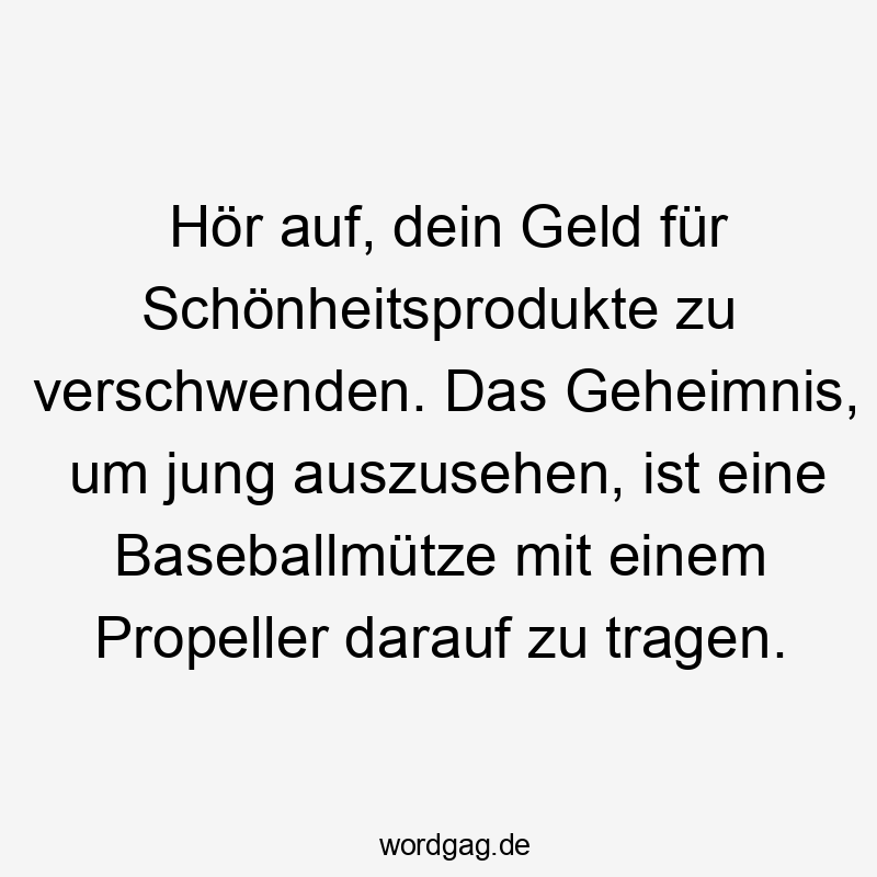 Hör auf, dein Geld für Schönheitsprodukte zu verschwenden. Das Geheimnis, um jung auszusehen, ist eine Baseballmütze mit einem Propeller darauf zu tragen.