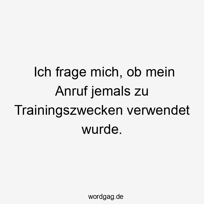 Ich frage mich, ob mein Anruf jemals zu Trainingszwecken verwendet wurde.