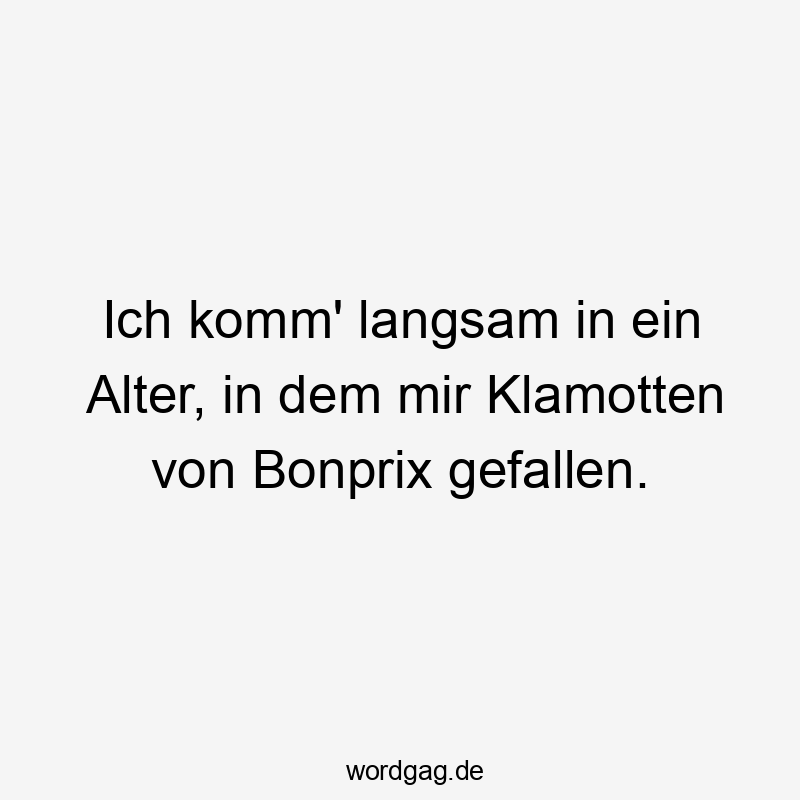 Ich komm‘ langsam in ein Alter, in dem mir Klamotten von Bonprix gefallen.