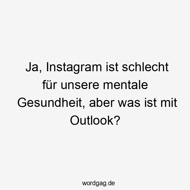 Ja, Instagram ist schlecht für unsere mentale Gesundheit, aber was ist mit Outlook?