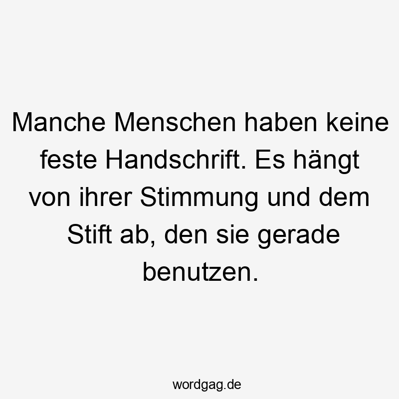 Manche Menschen haben keine feste Handschrift. Es hängt von ihrer Stimmung und dem Stift ab, den sie gerade benutzen.
