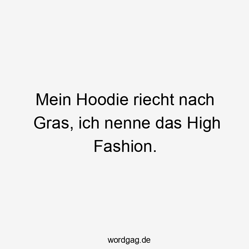 Lustige Sprüche: Cannabis - Mein Hoodie riecht nach Gras, ich nenne das High Fashion.