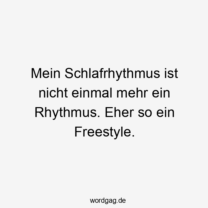 Mein Schlafrhythmus ist nicht einmal mehr ein Rhythmus. Eher so ein Freestyle.