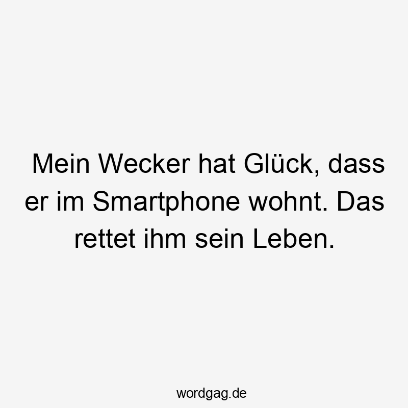 Mein Wecker hat Glück, dass er im Smartphone wohnt. Das rettet ihm sein Leben.