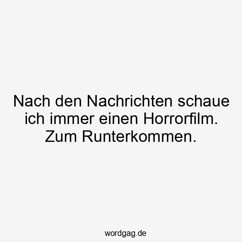 Nach den Nachrichten schaue ich immer einen Horrorfilm. Zum Runterkommen.