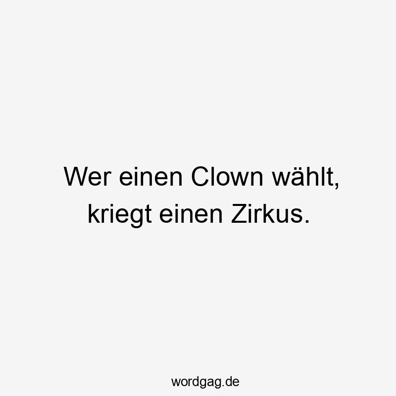 Wer einen Clown wählt, kriegt einen Zirkus.