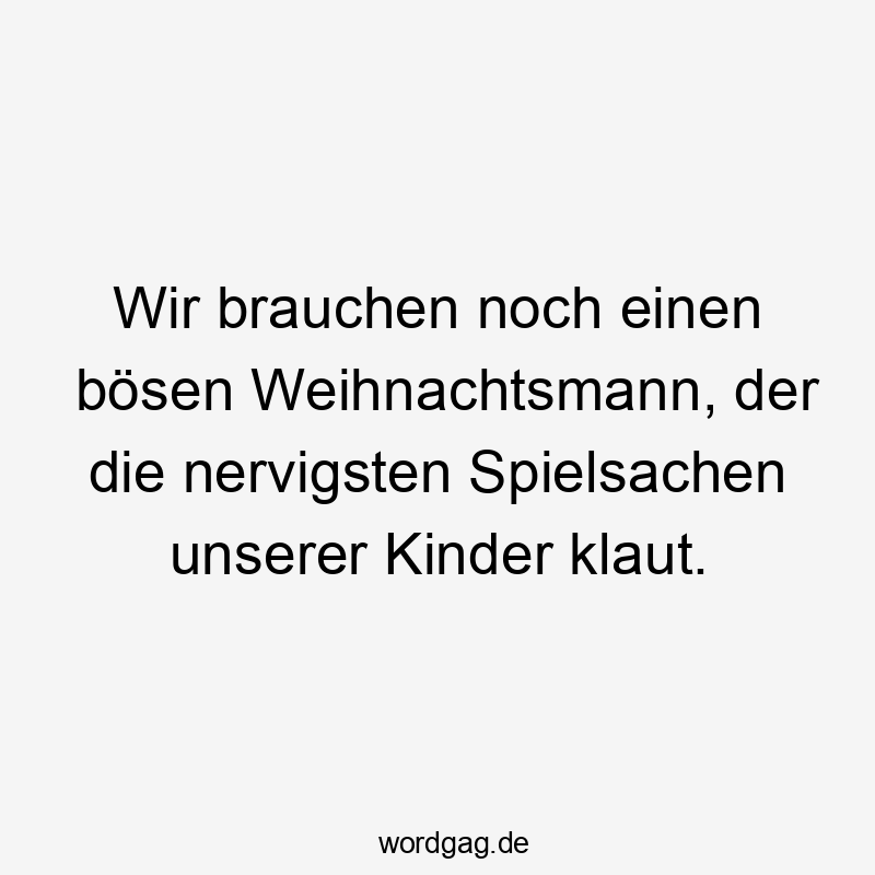 11 Lustige klauen Sprüche - Wir brauchen noch einen bösen Weihnachtsmann, der die nervigsten Spielsachen unserer Kinder klaut.