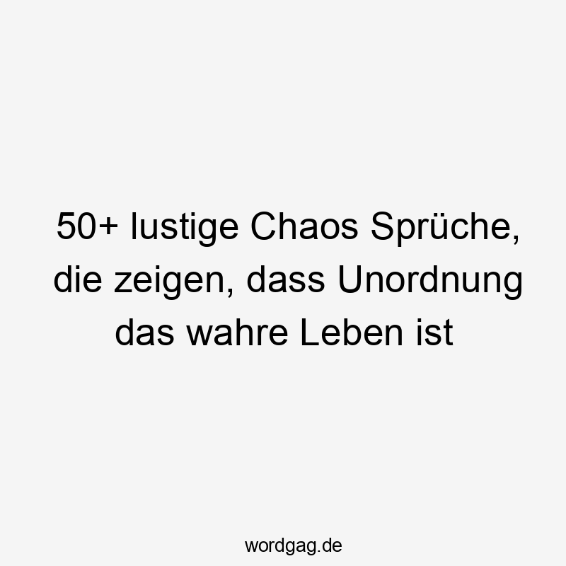 50+ lustige Chaos Sprüche, die zeigen, dass Unordnung das wahre Leben ist
