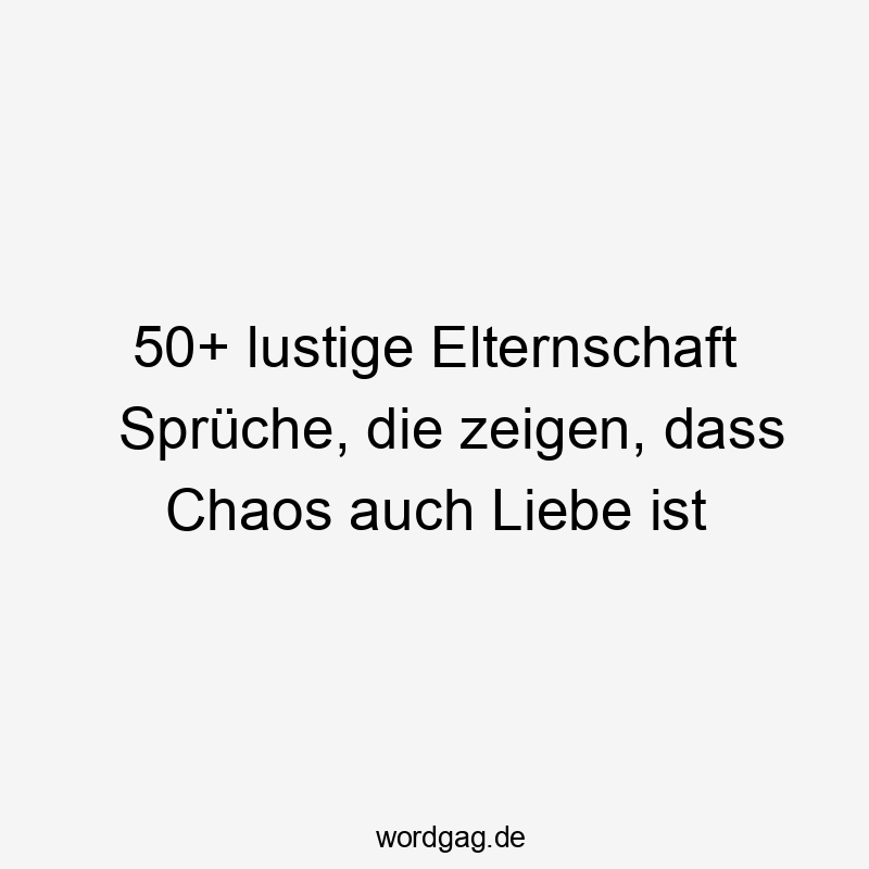50+ lustige Elternschaft Sprüche, die zeigen, dass Chaos auch Liebe ist