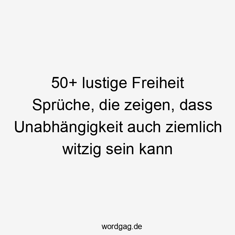 50+ lustige Freiheit Sprüche, die zeigen, dass Unabhängigkeit auch ziemlich witzig sein kann