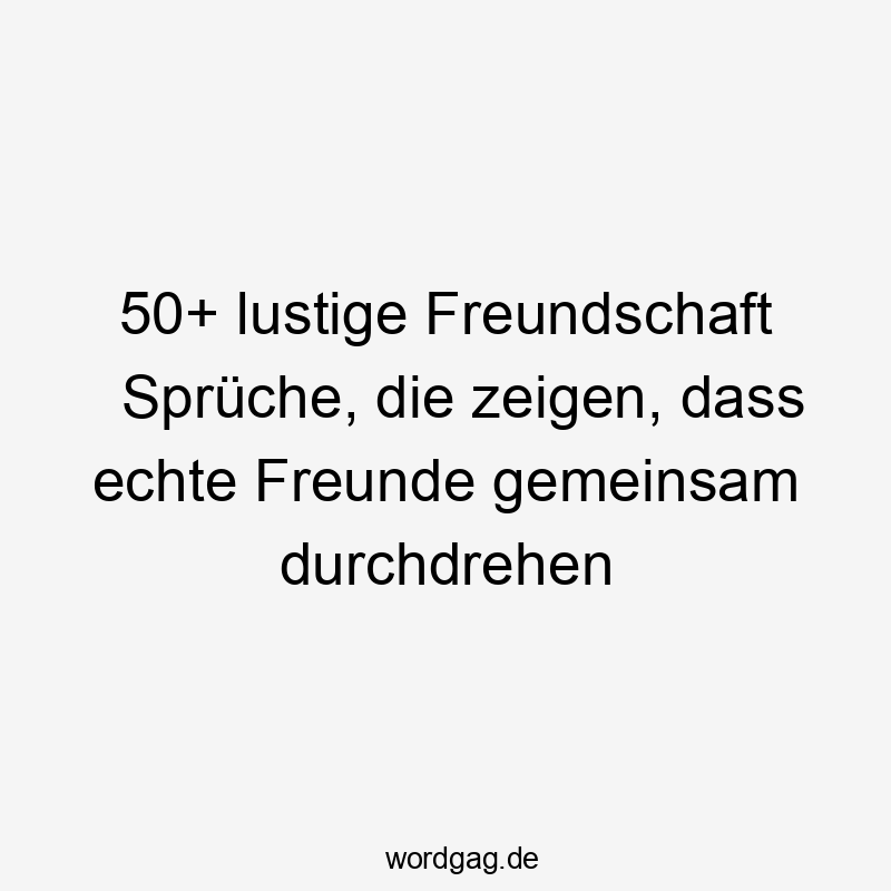 50+ lustige Freundschaft Sprüche, die zeigen, dass echte Freunde gemeinsam durchdrehen