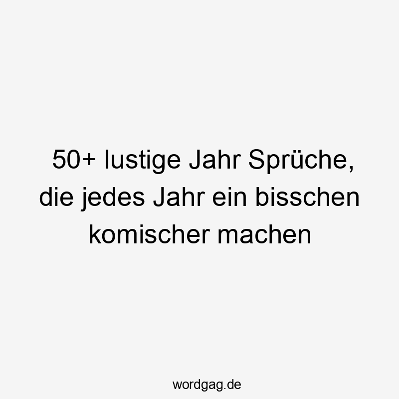 50+ lustige Jahr Sprüche, die jedes Jahr ein bisschen komischer machen