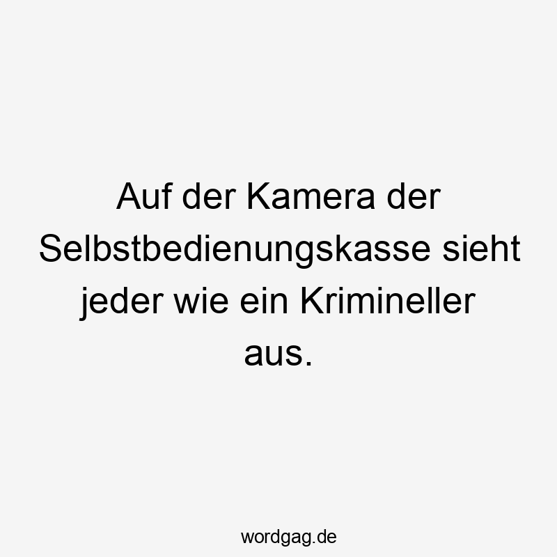 Auf der Kamera der Selbstbedienungskasse sieht jeder wie ein Krimineller aus.