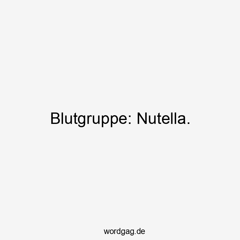 Blutgruppe: Nutella.