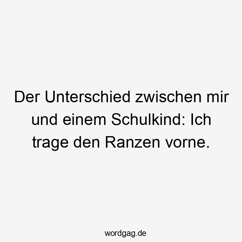 Der Unterschied zwischen mir und einem Schulkind: Ich trage den Ranzen vorne.