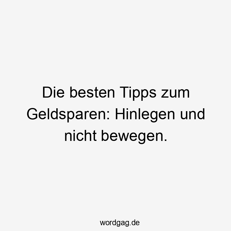 Die besten Tipps zum Geldsparen: Hinlegen und nicht bewegen.