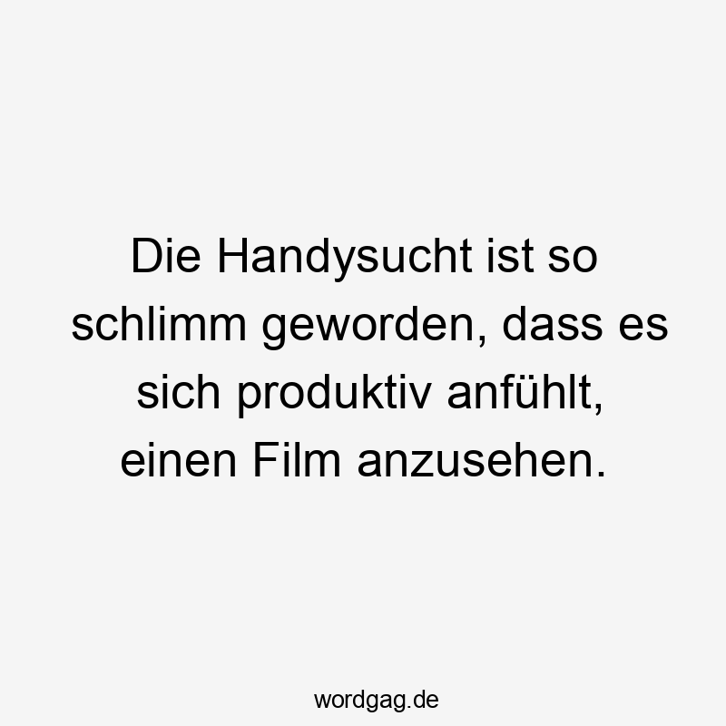 Die Handysucht ist so schlimm geworden, dass es sich produktiv anfühlt, einen Film anzusehen.
