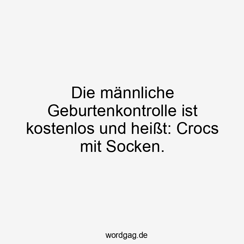 Lustige Crocs Sprüche - Die männliche Geburtenkontrolle ist kostenlos und heißt: Crocs mit Socken.