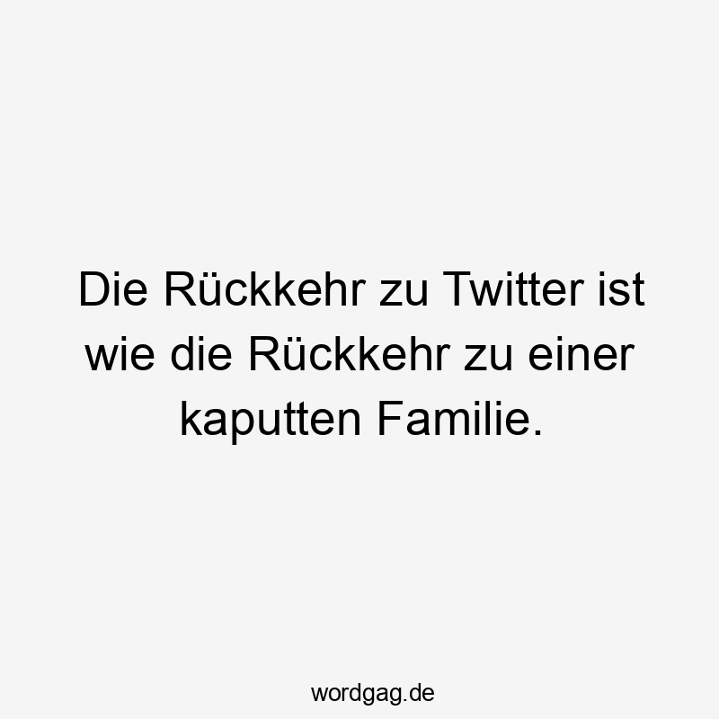 Die Rückkehr zu Twitter ist wie die Rückkehr zu einer kaputten Familie.