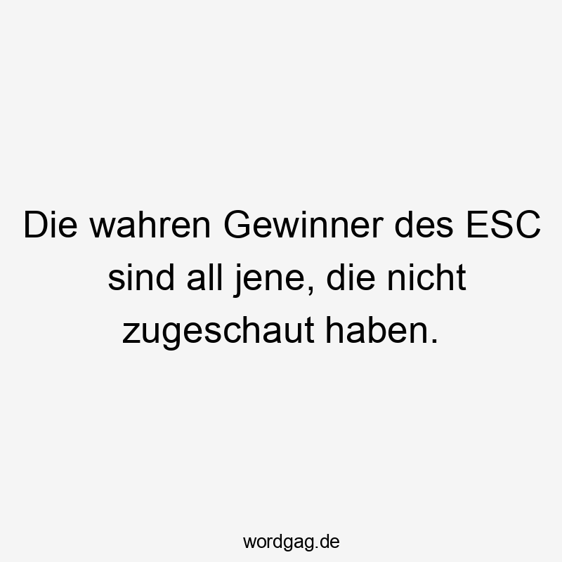 All - Die wahren Gewinner des ESC sind all jene, die nicht zugeschaut haben.