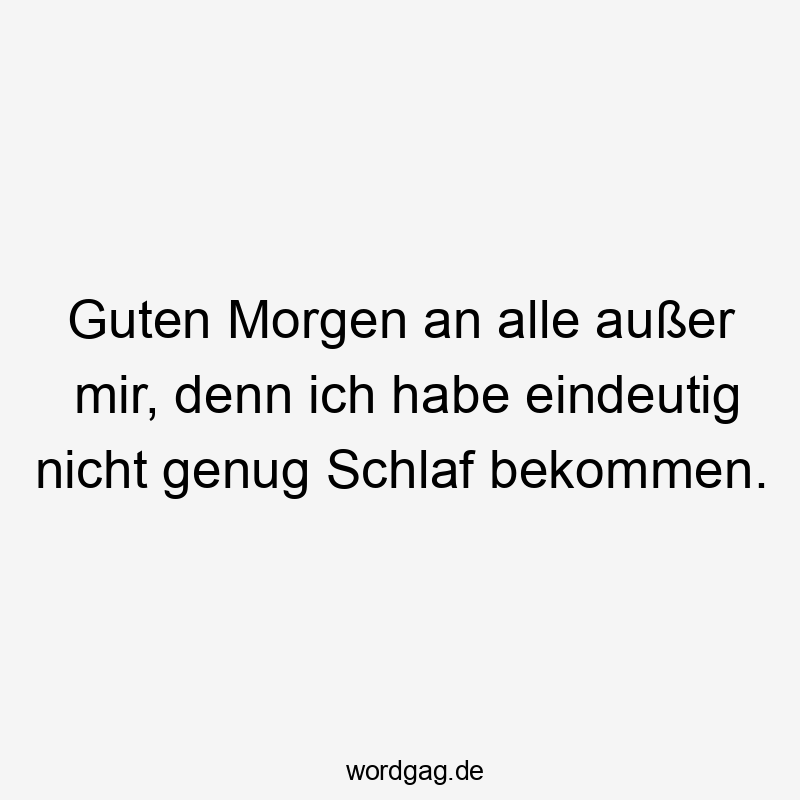 Guten Morgen an alle außer mir, denn ich habe eindeutig nicht genug Schlaf bekommen.
