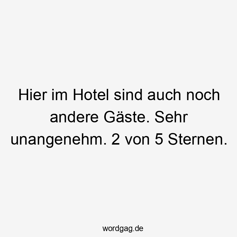 Hier im Hotel sind auch noch andere Gäste. Sehr unangenehm. 2 von 5 Sternen.