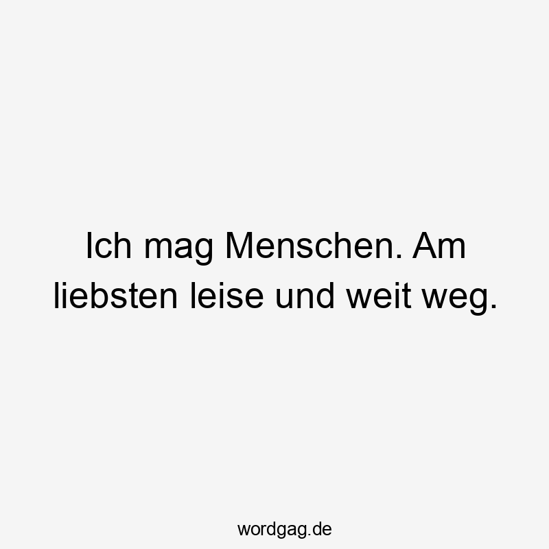 Lustige Distanz Sprüche - Ich mag Menschen. Am liebsten leise und weit weg.