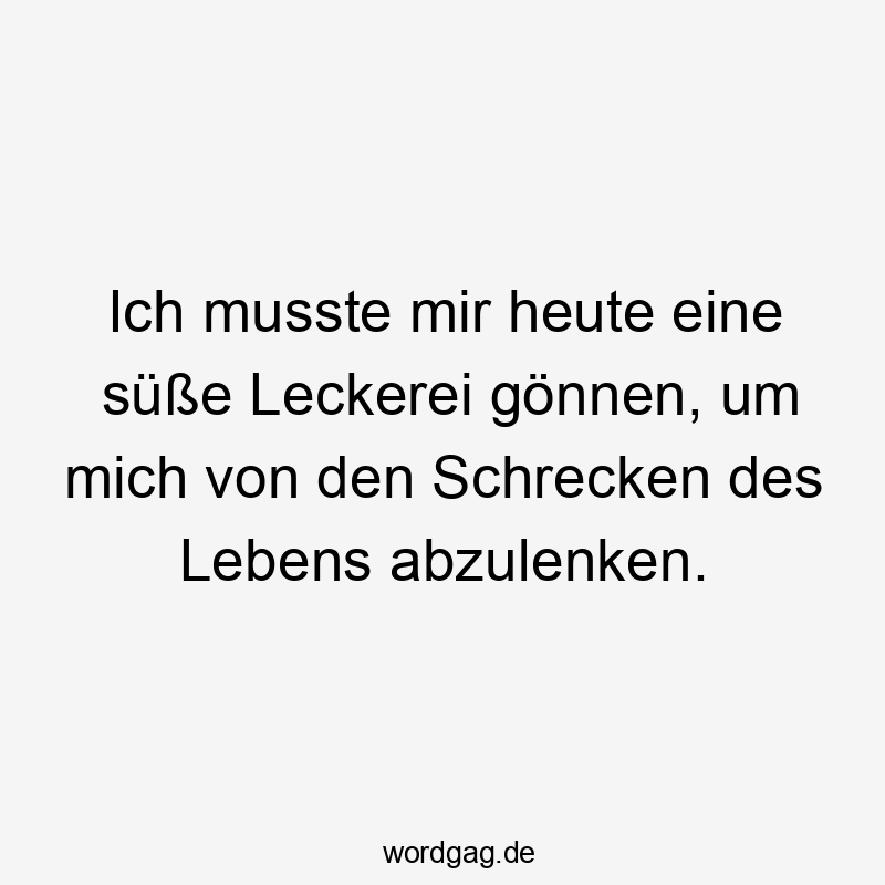 Ich musste mir heute eine süße Leckerei gönnen, um mich von den Schrecken des Lebens abzulenken.